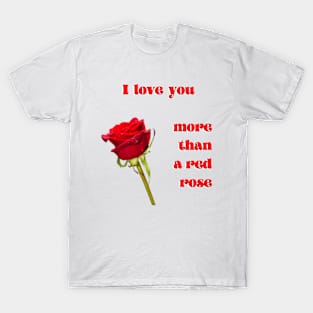 I love you more than a single red rose with red text T-Shirt